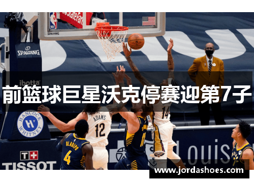 前篮球巨星沃克停赛迎第7子